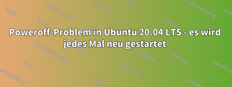 Poweroff-Problem in Ubuntu 20.04 LTS - es wird jedes Mal neu gestartet