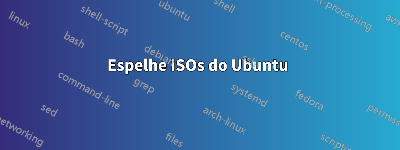Espelhe ISOs do Ubuntu