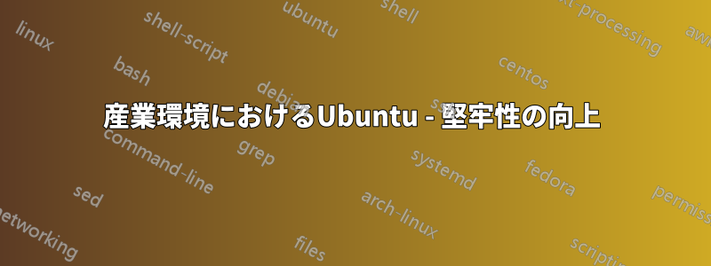 産業環境におけるUbuntu - 堅牢性の向上