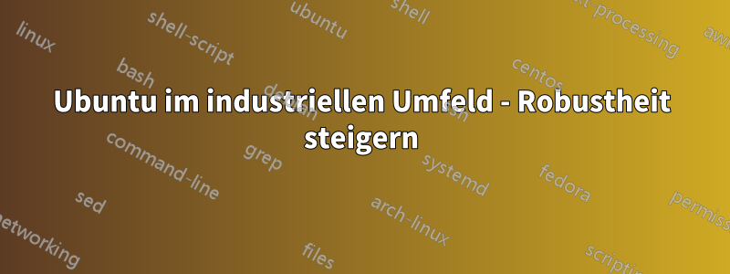 Ubuntu im industriellen Umfeld - Robustheit steigern