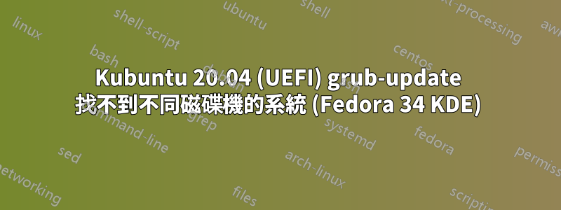 Kubuntu 20.04 (UEFI) grub-update 找不到不同磁碟機的系統 (Fedora 34 KDE)