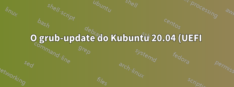 O grub-update do Kubuntu 20.04 (UEFI) não encontra o sistema de uma unidade diferente (Fedora 34 KDE)