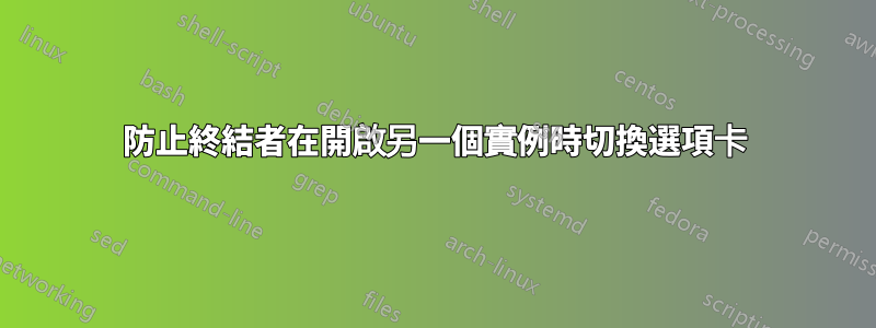 防止終結者在開啟另一個實例時切換選項卡