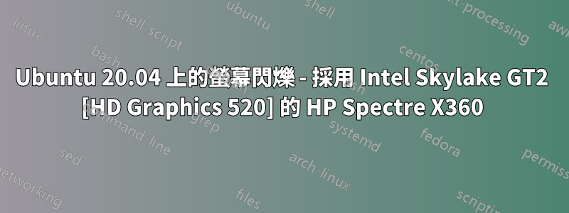 Ubuntu 20.04 上的螢幕閃爍 - 採用 Intel Skylake GT2 [HD Graphics 520] 的 HP Spectre X360