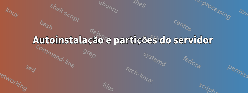 Autoinstalação e partições do servidor