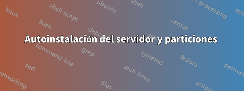 Autoinstalación del servidor y particiones