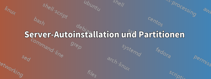 Server-Autoinstallation und Partitionen
