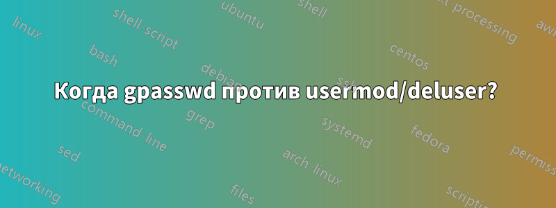 Когда gpasswd против usermod/deluser?