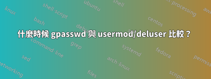 什麼時候 gpasswd 與 usermod/deluser 比較？