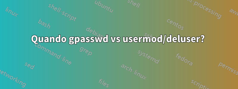 Quando gpasswd vs usermod/deluser?