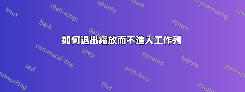 如何退出縮放而不進入工作列