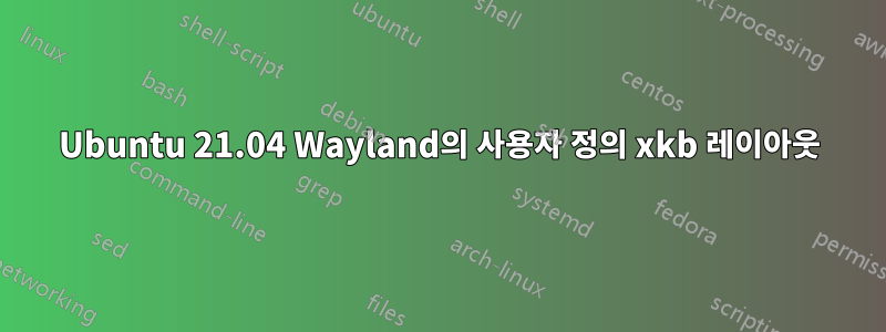 Ubuntu 21.04 Wayland의 사용자 정의 xkb 레이아웃