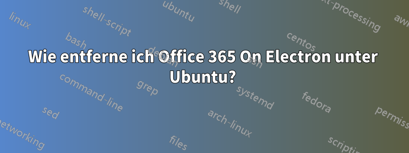 Wie entferne ich Office 365 On Electron unter Ubuntu?