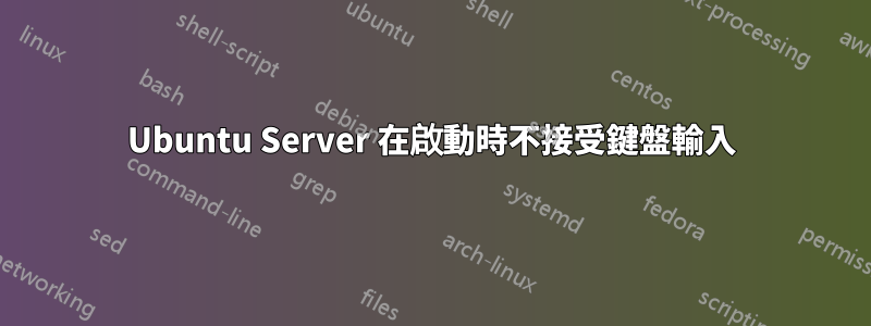 Ubuntu Server 在啟動時不接受鍵盤輸入