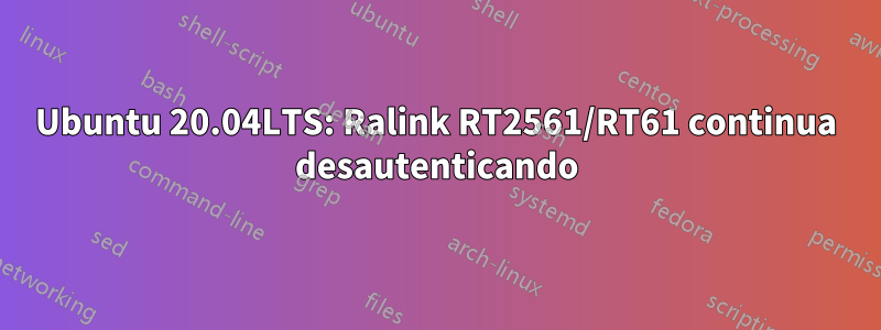 Ubuntu 20.04LTS: Ralink RT2561/RT61 continua desautenticando
