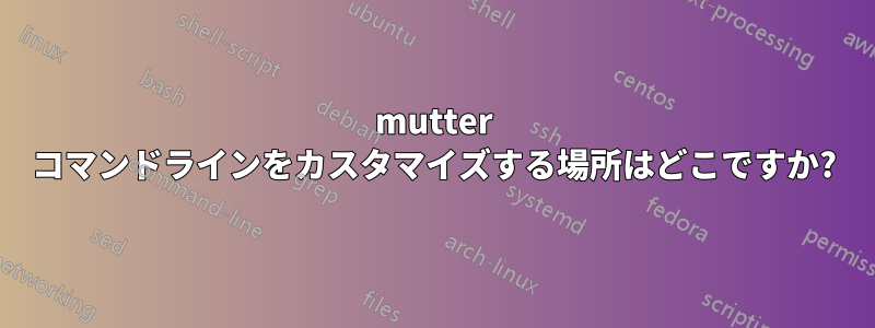 mutter コマンドラインをカスタマイズする場所はどこですか?