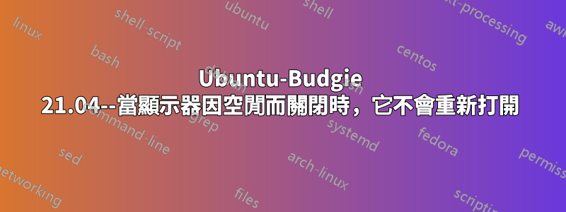 Ubuntu-Budgie 21.04--當顯示器因空閒而關閉時，它不會重新打開
