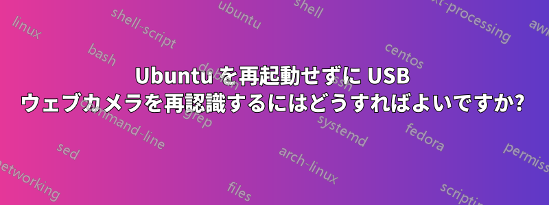 Ubuntu を再起動せずに USB ウェブカメラを再認識するにはどうすればよいですか?
