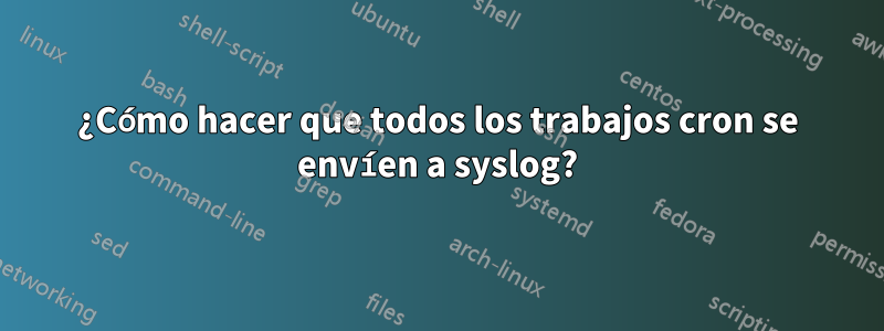 ¿Cómo hacer que todos los trabajos cron se envíen a syslog?