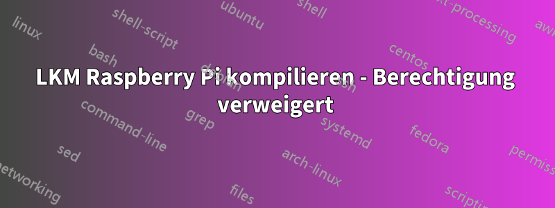 LKM Raspberry Pi kompilieren - Berechtigung verweigert
