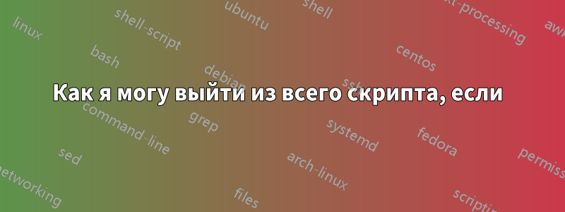 Как я могу выйти из всего скрипта, если 