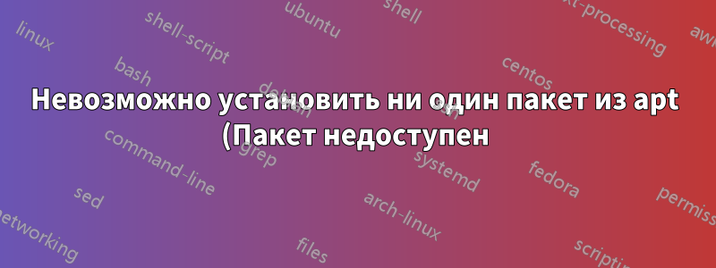 Невозможно установить ни один пакет из apt (Пакет недоступен)