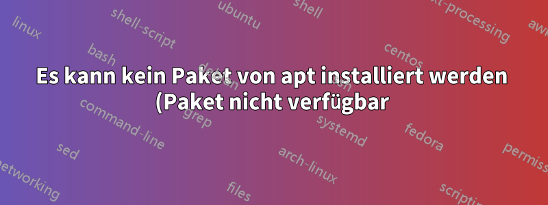 Es kann kein Paket von apt installiert werden (Paket nicht verfügbar)