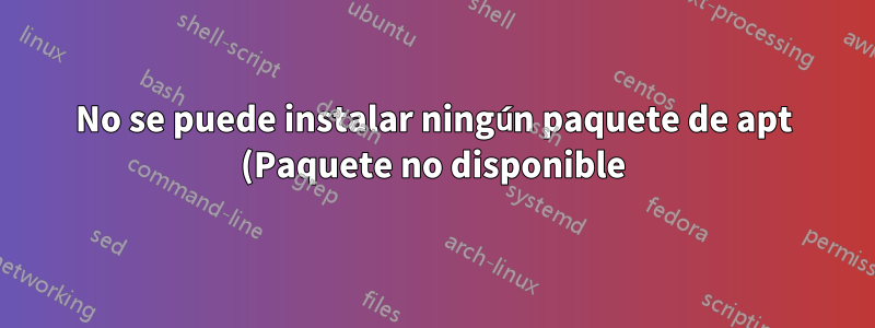 No se puede instalar ningún paquete de apt (Paquete no disponible)
