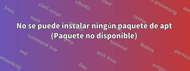 No se puede instalar ningún paquete de apt (Paquete no disponible)
