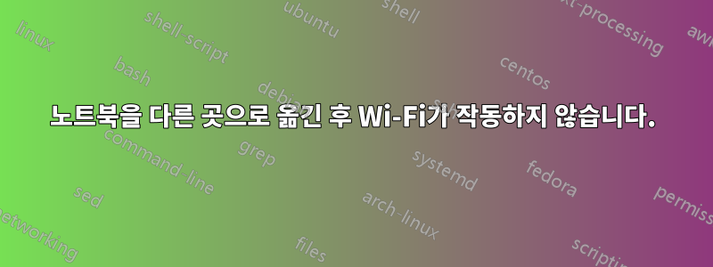 노트북을 다른 곳으로 옮긴 후 Wi-Fi가 작동하지 않습니다.