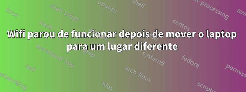 Wifi parou de funcionar depois de mover o laptop para um lugar diferente