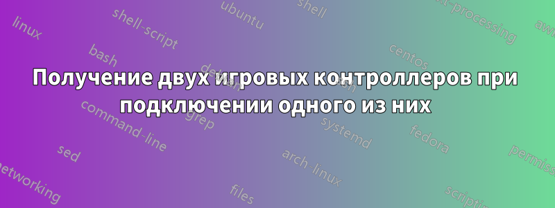 Получение двух игровых контроллеров при подключении одного из них