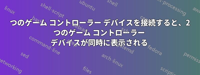 1 つのゲーム コントローラー デバイスを接続すると、2 つのゲーム コントローラー デバイスが同時に表示される