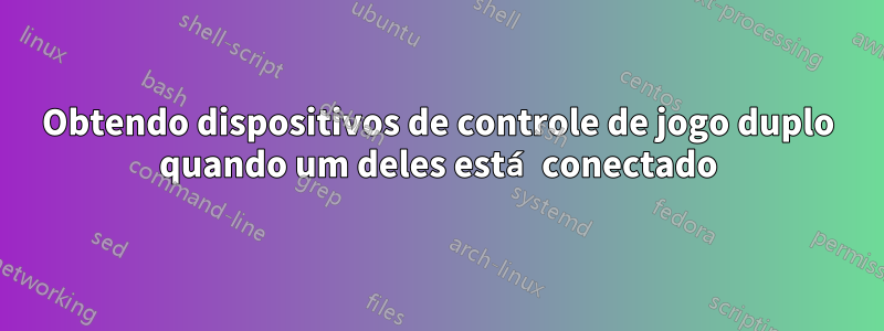 Obtendo dispositivos de controle de jogo duplo quando um deles está conectado