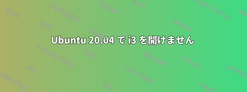 Ubuntu 20.04 で i3 を開けません