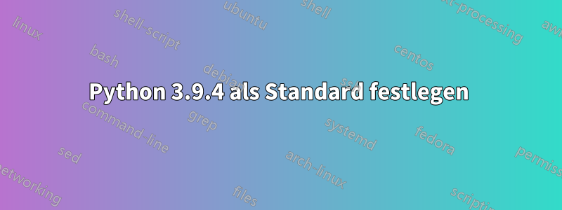 Python 3.9.4 als Standard festlegen