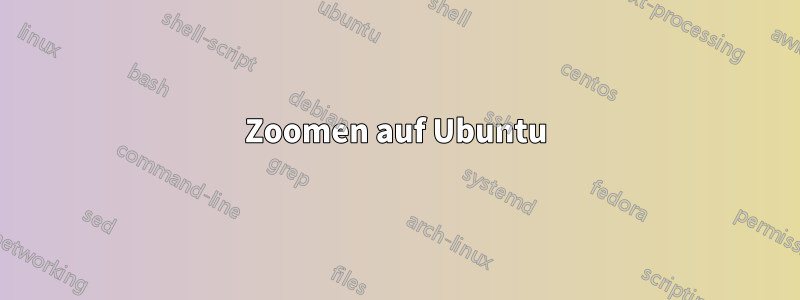 Zoomen auf Ubuntu