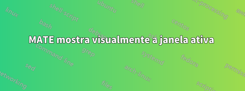 MATE mostra visualmente a janela ativa