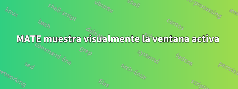MATE muestra visualmente la ventana activa