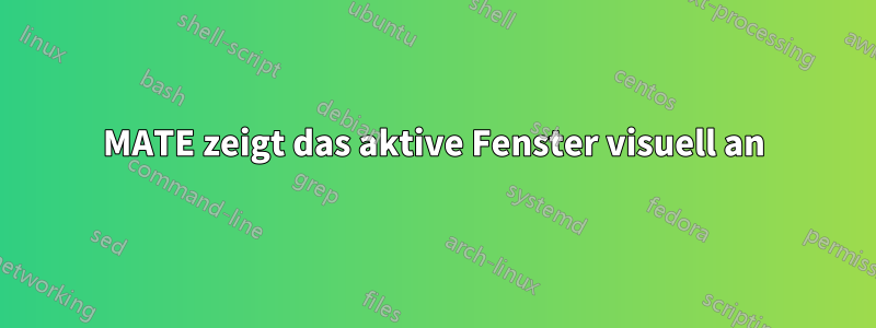MATE zeigt das aktive Fenster visuell an