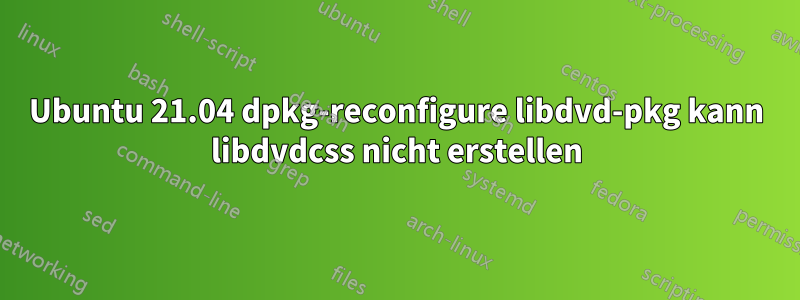 Ubuntu 21.04 dpkg-reconfigure libdvd-pkg kann libdvdcss nicht erstellen