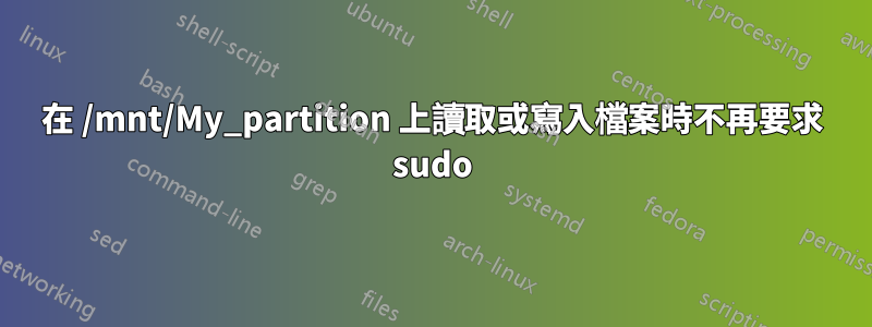 在 /mnt/My_partition 上讀取或寫入檔案時不再要求 sudo