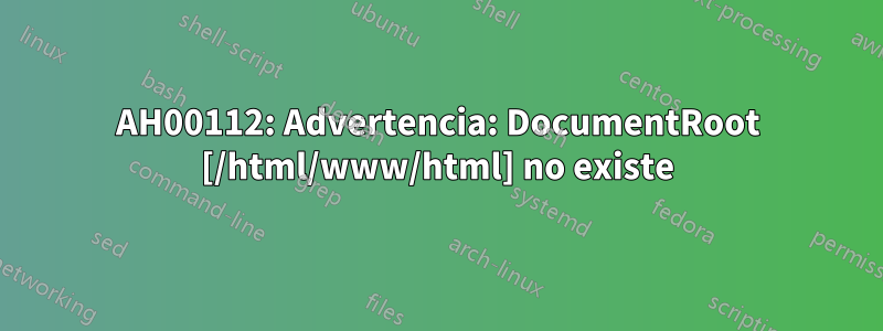AH00112: Advertencia: DocumentRoot [/html/www/html] no existe