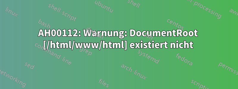 AH00112: Warnung: DocumentRoot [/html/www/html] existiert nicht