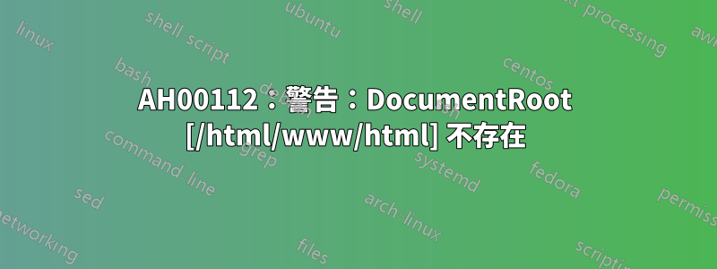 AH00112：警告：DocumentRoot [/html/www/html] 不存在