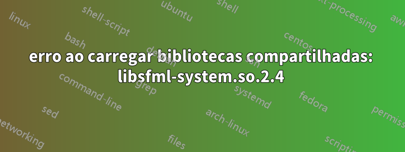 erro ao carregar bibliotecas compartilhadas: libsfml-system.so.2.4