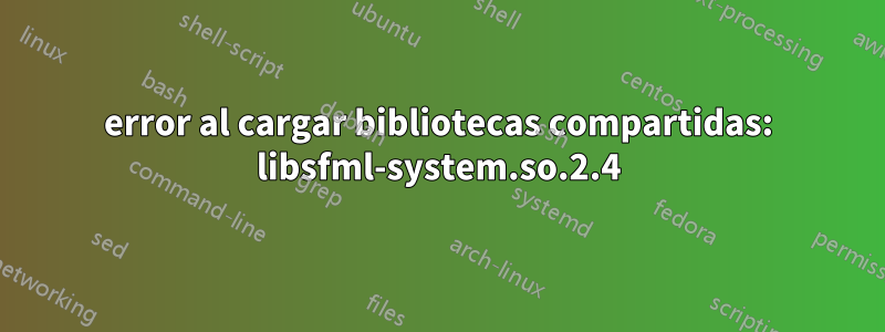error al cargar bibliotecas compartidas: libsfml-system.so.2.4