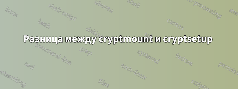 Разница между cryptmount и cryptsetup