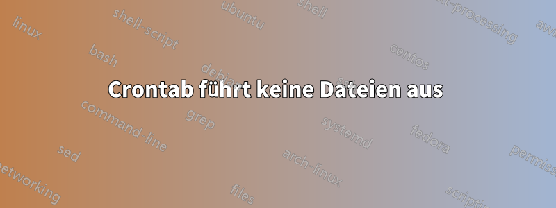 Crontab führt keine Dateien aus
