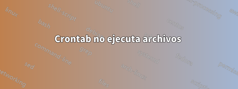 Crontab no ejecuta archivos